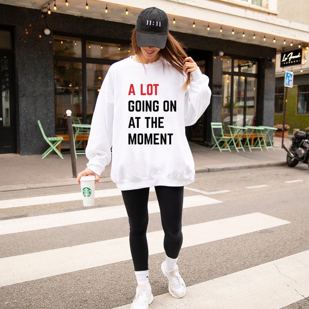 A LOT GOING ON AT THE MOMENT TAYLOR SWIFT CREWNECK